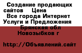 Создание продающих сайтов  › Цена ­ 5000-10000 - Все города Интернет » Услуги и Предложения   . Брянская обл.,Новозыбков г.